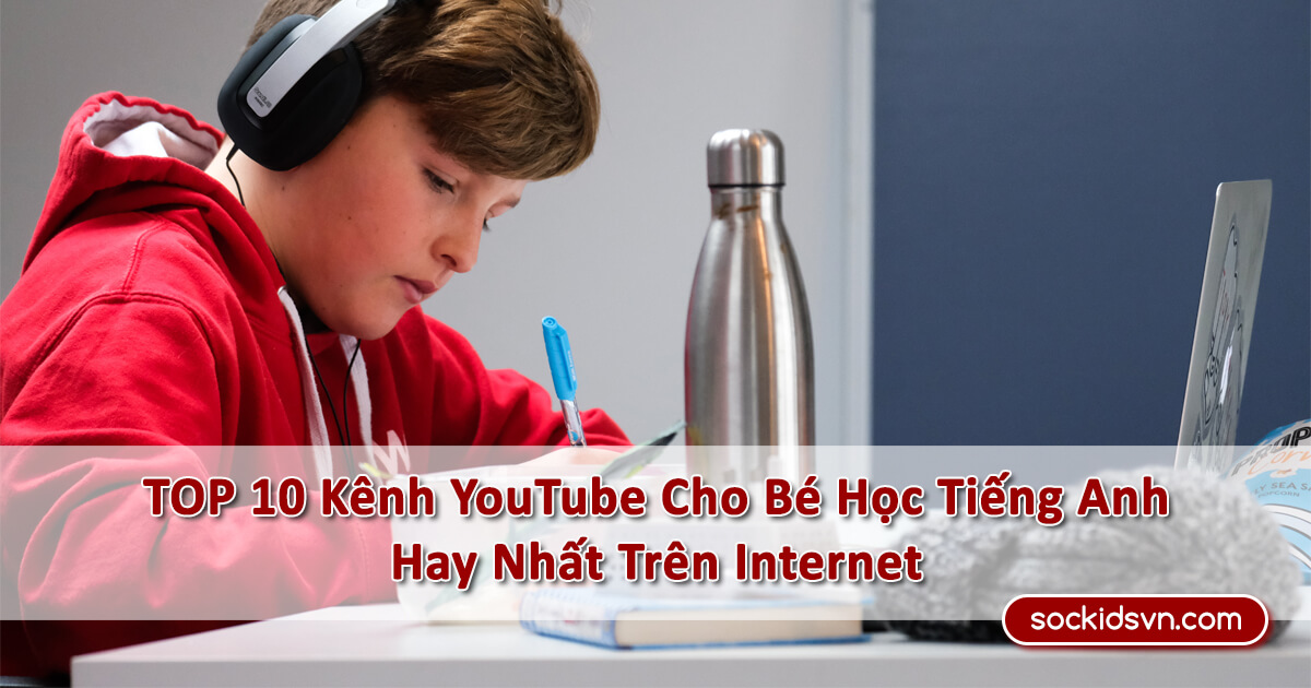 TOP 10 Kênh YouTube Cho Bé Học Tiếng Anh Hay Nhất Trên Internet